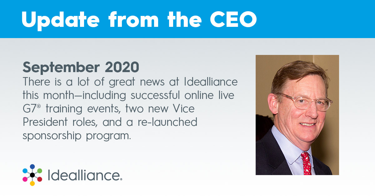 Update from the CEO, September 2020. September 2020 There is a lot of great news at Idealliance this month—including successful online live G7® training events, two new Vice President roles, and a re-launched sponsorship program. 